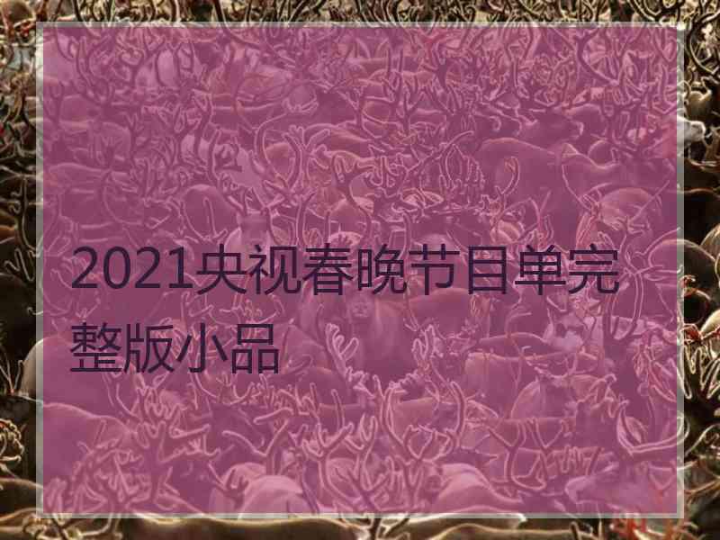 2021央视春晚节目单完整版小品