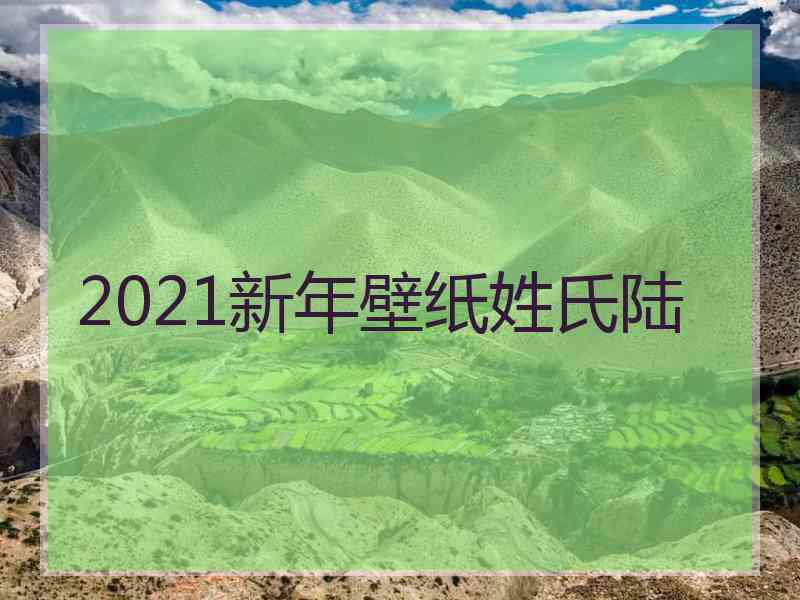 2021新年壁纸姓氏陆