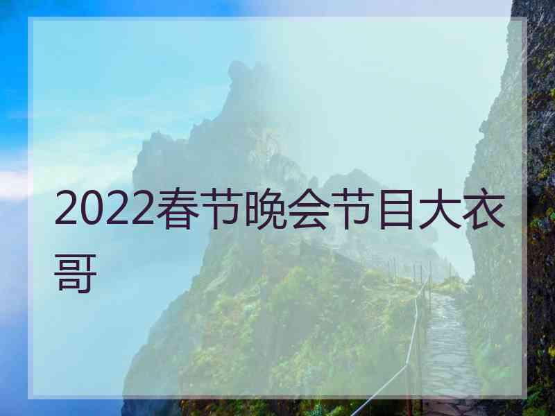 2022春节晚会节目大衣哥