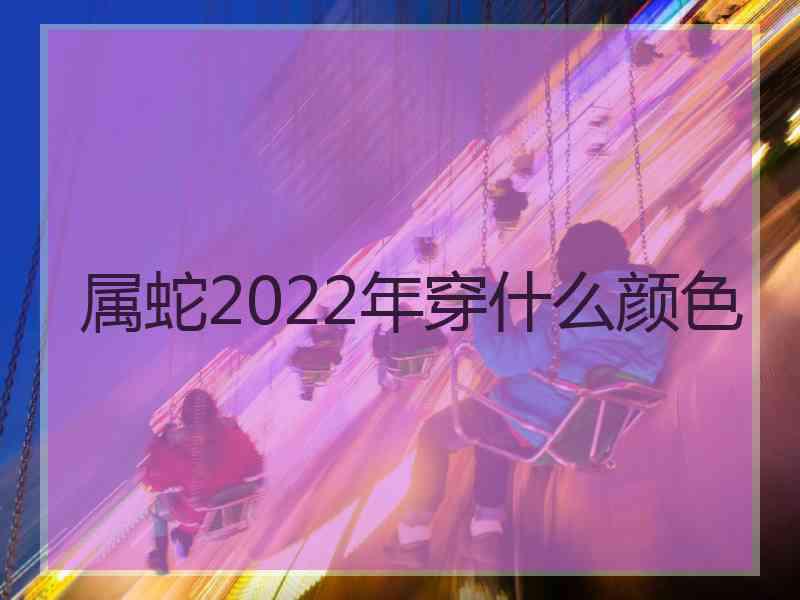 属蛇2022年穿什么颜色