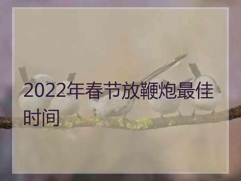 2022年春节放鞭炮最佳时间