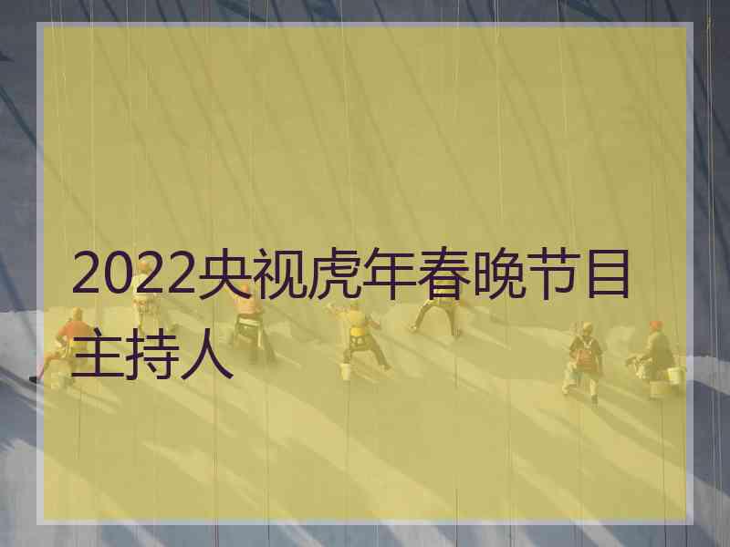 2022央视虎年春晚节目主持人