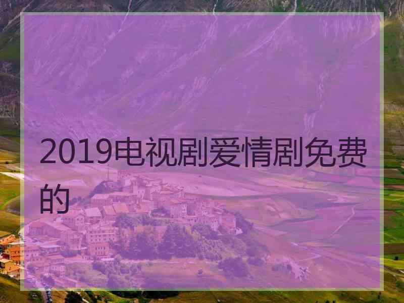 2019电视剧爱情剧免费的