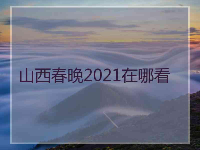 山西春晚2021在哪看