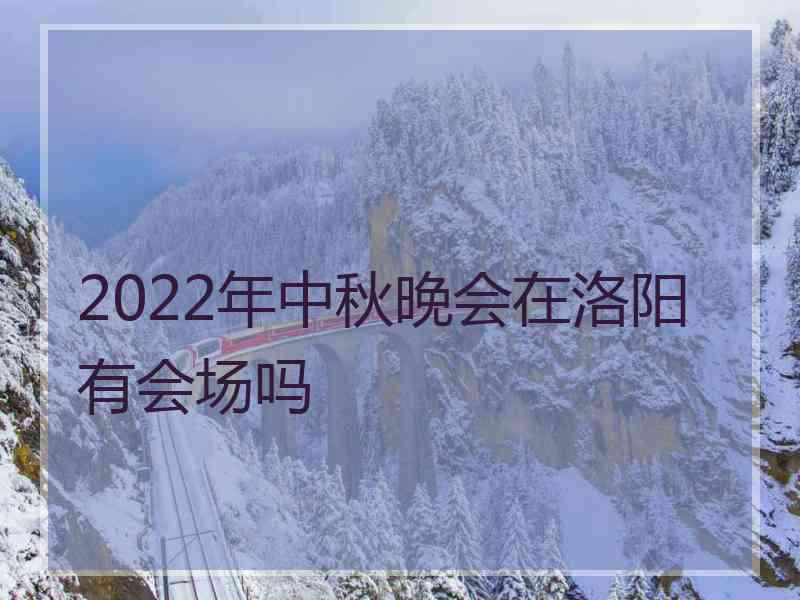 2022年中秋晚会在洛阳有会场吗