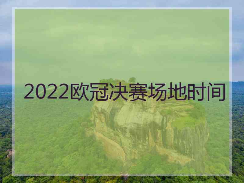 2022欧冠决赛场地时间