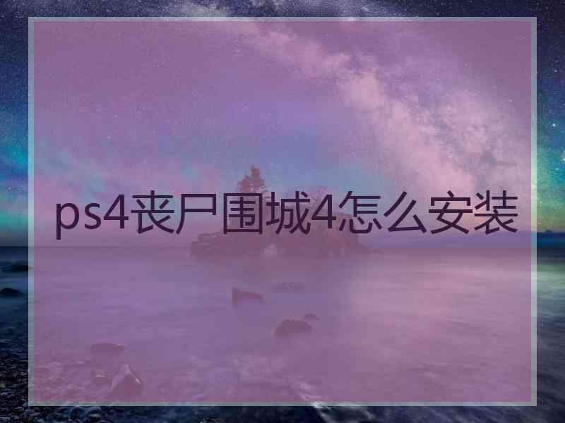 ps4丧尸围城4怎么安装