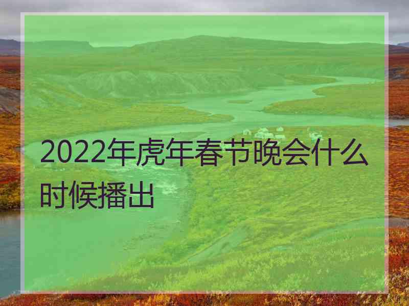 2022年虎年春节晚会什么时候播出