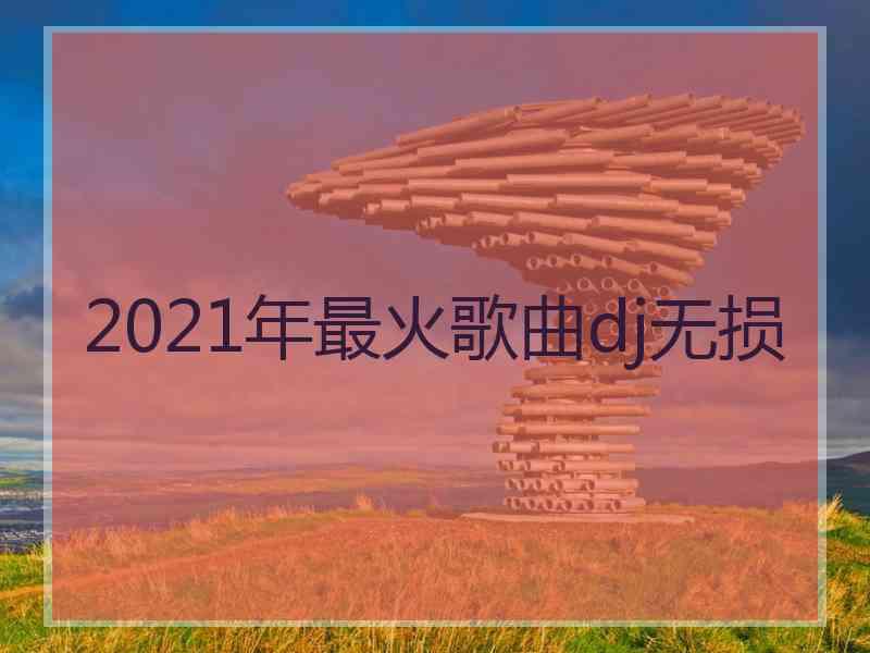 2021年最火歌曲dj无损