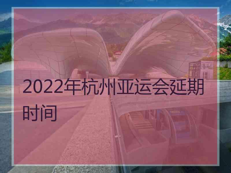 2022年杭州亚运会延期时间