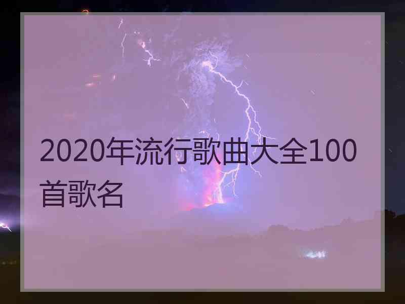 2020年流行歌曲大全100首歌名