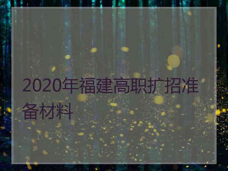 2020年福建高职扩招准备材料