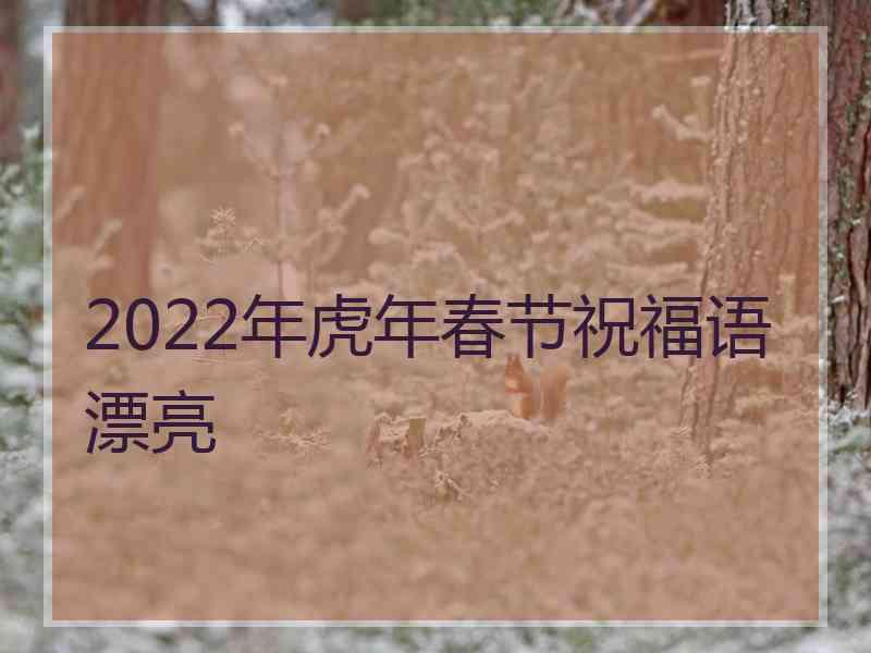 2022年虎年春节祝福语漂亮