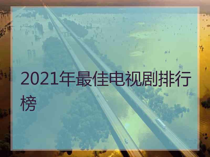 2021年最佳电视剧排行榜