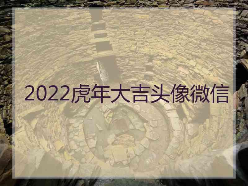 2022虎年大吉头像微信