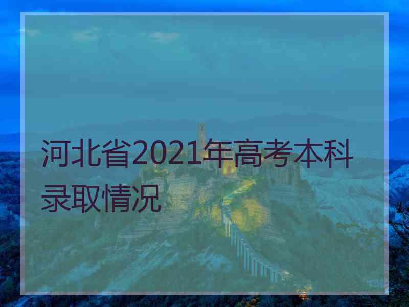 河北省2021年高考本科录取情况