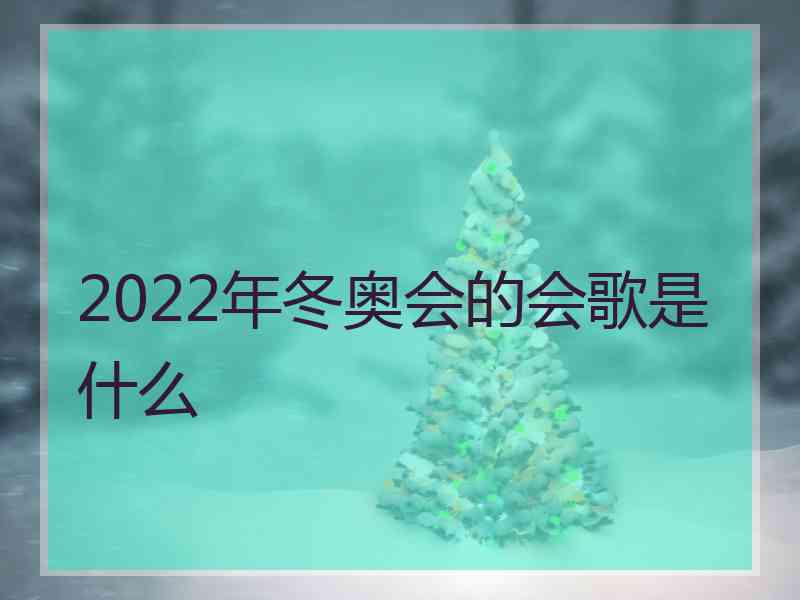 2022年冬奥会的会歌是什么