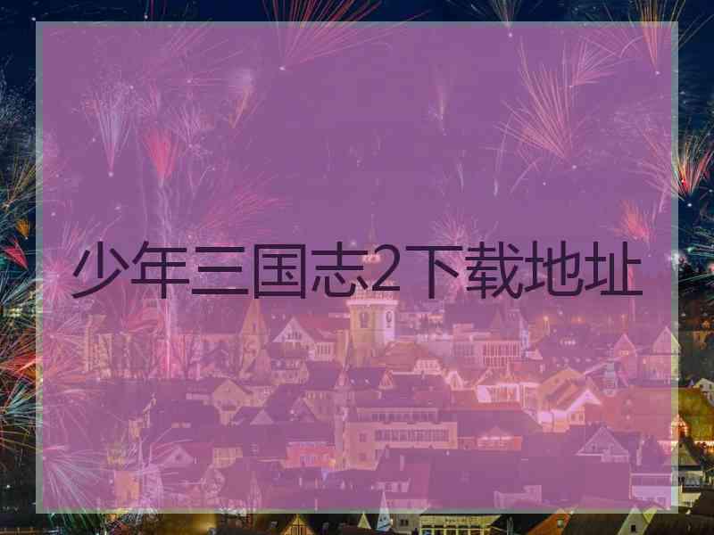 少年三国志2下载地址