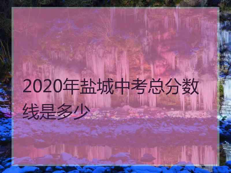 2020年盐城中考总分数线是多少