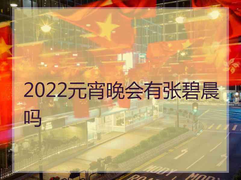 2022元宵晚会有张碧晨吗