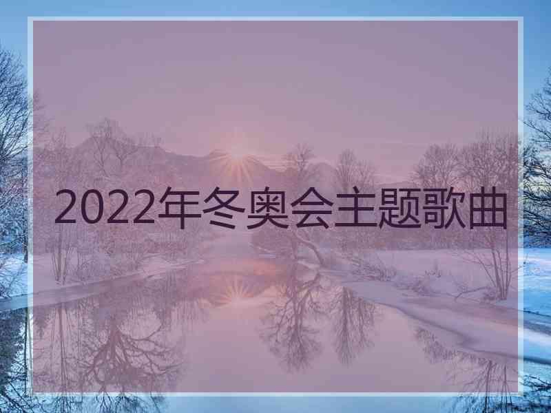 2022年冬奥会主题歌曲