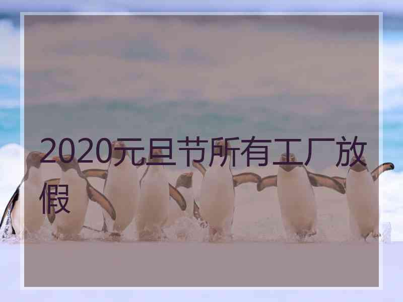 2020元旦节所有工厂放假