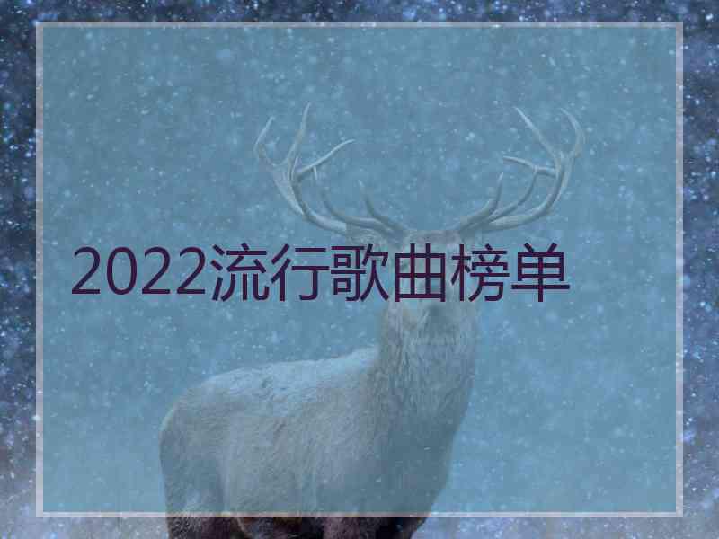 2022流行歌曲榜单