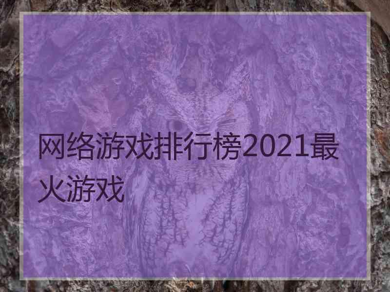 网络游戏排行榜2021最火游戏