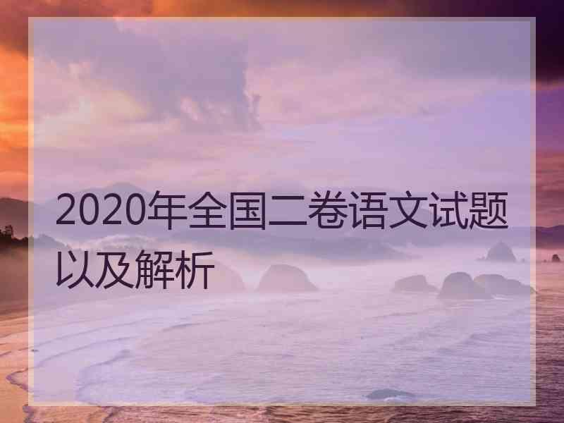 2020年全国二卷语文试题以及解析