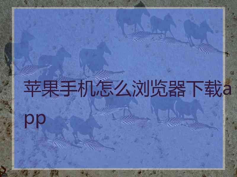 苹果手机怎么浏览器下载app