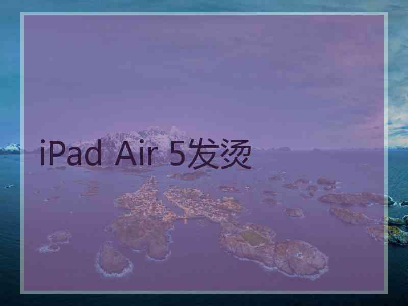 iPad Air 5发烫