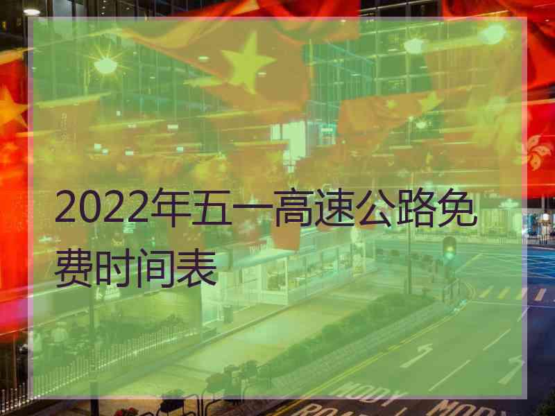 2022年五一高速公路免费时间表