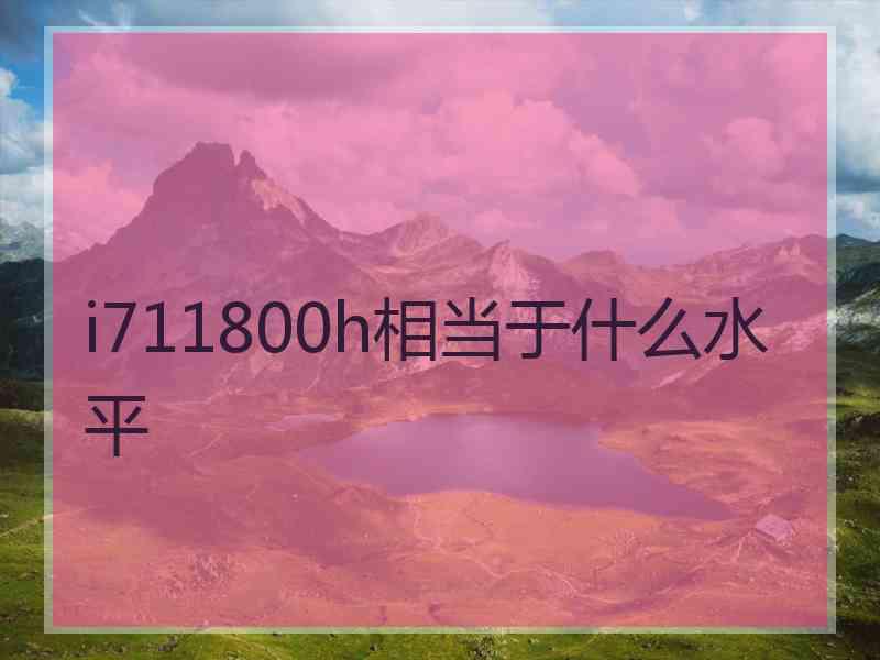 i711800h相当于什么水平