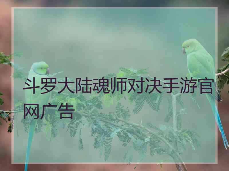 斗罗大陆魂师对决手游官网广告