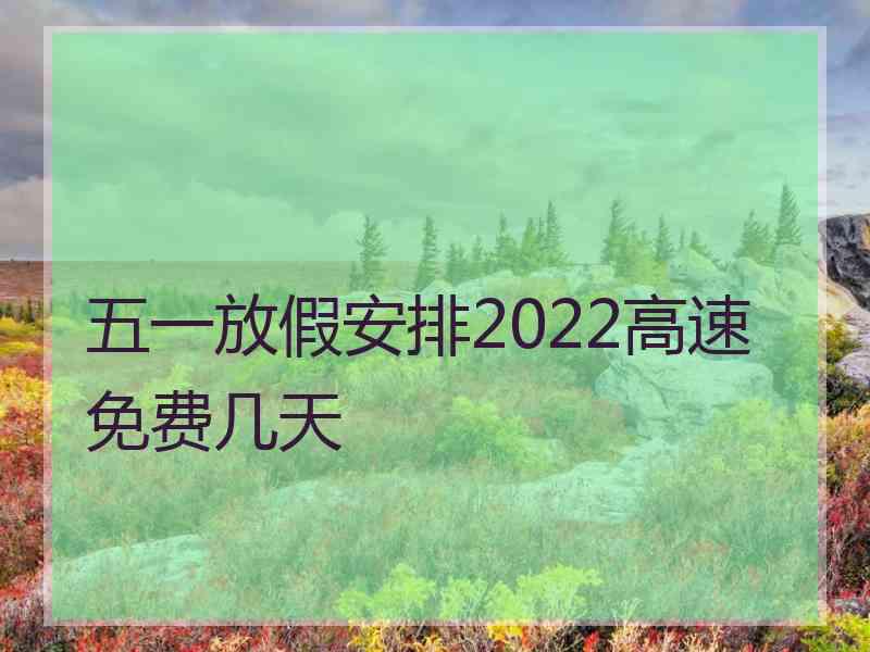 五一放假安排2022高速免费几天