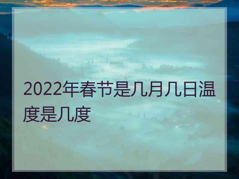 2022年春节是几月几日温度是几度