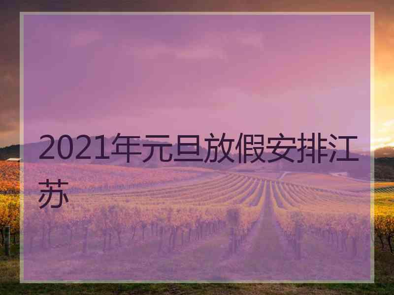 2021年元旦放假安排江苏