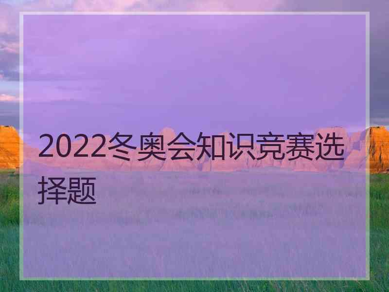 2022冬奥会知识竞赛选择题