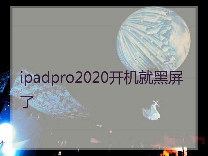 ipadpro2020开机就黑屏了