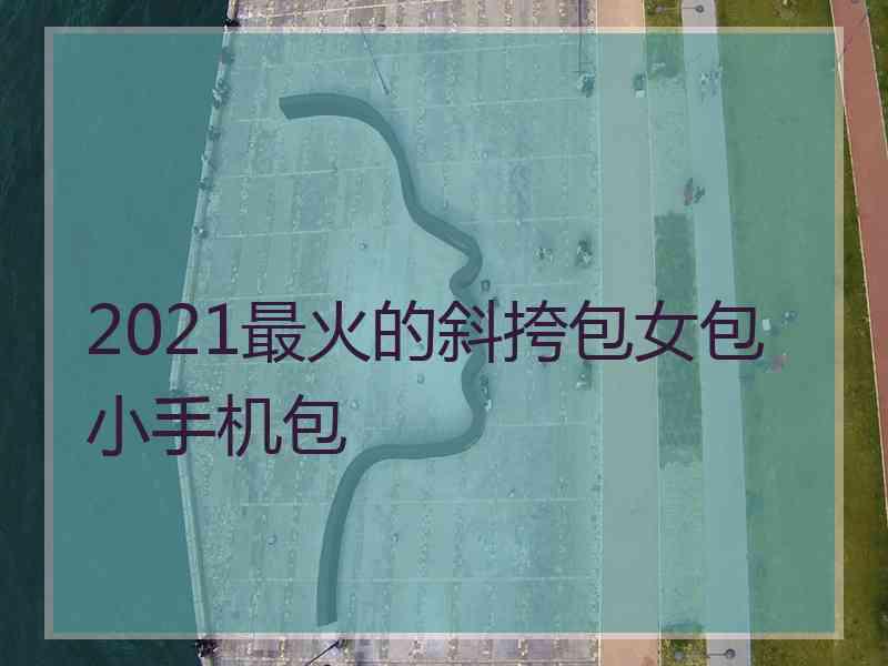 2021最火的斜挎包女包小手机包