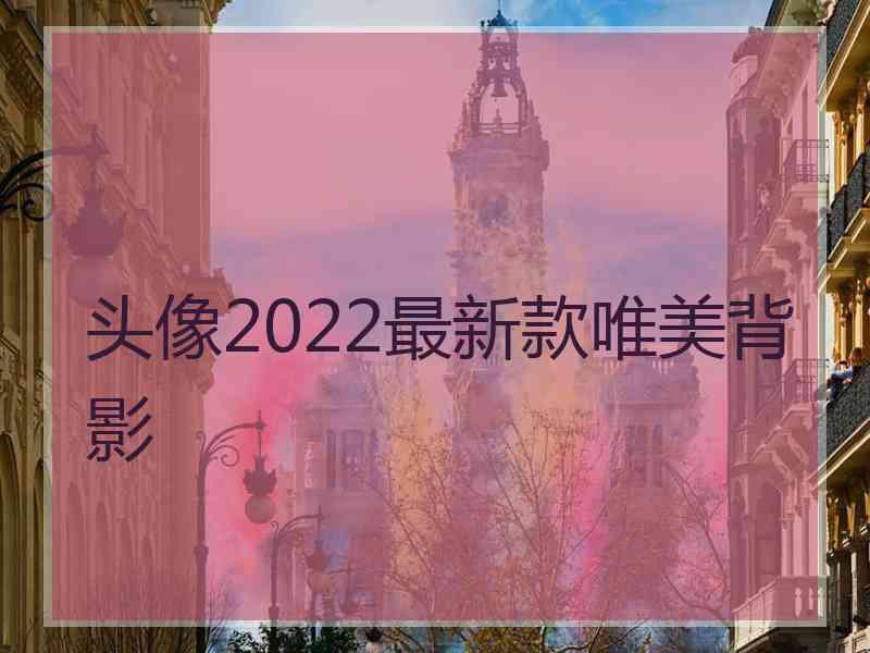 头像2022最新款唯美背影