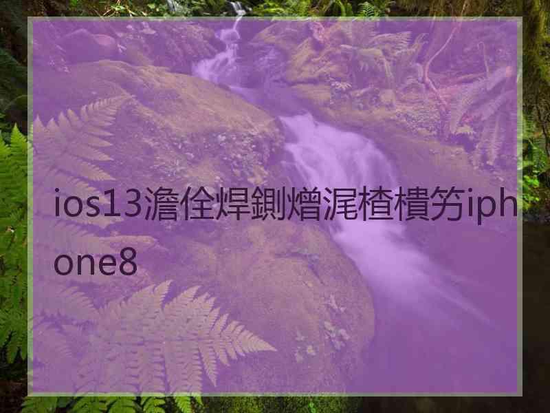 ios13澹佺焊鍘熷浘楂樻竻iphone8