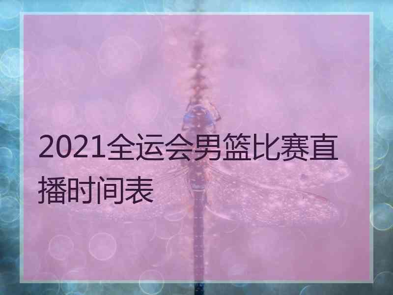 2021全运会男篮比赛直播时间表