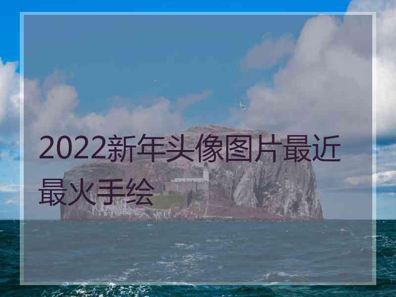 2022新年头像图片最近最火手绘