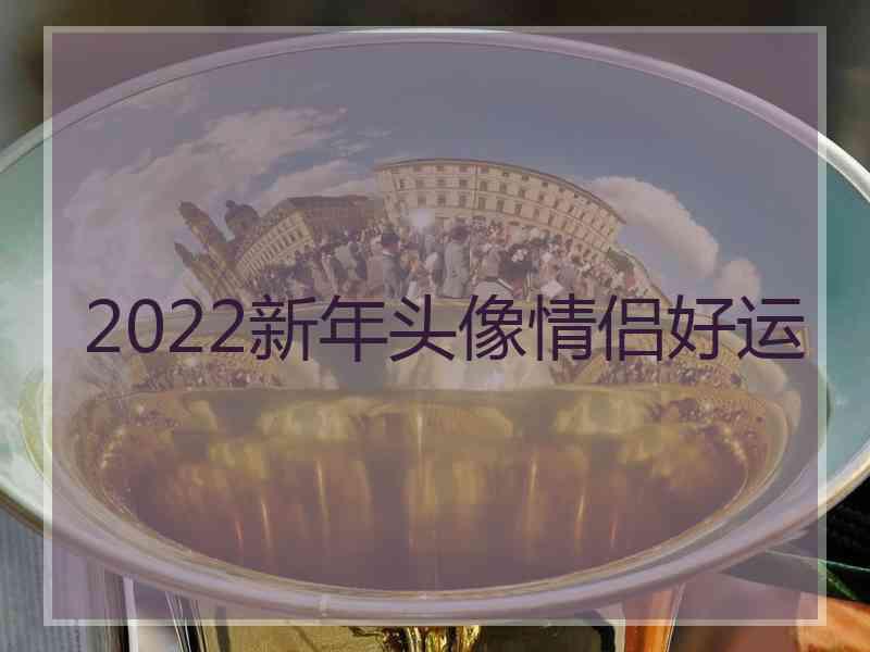 2022新年头像情侣好运