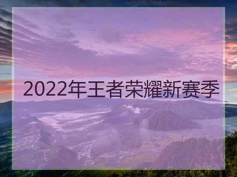 2022年王者荣耀新赛季