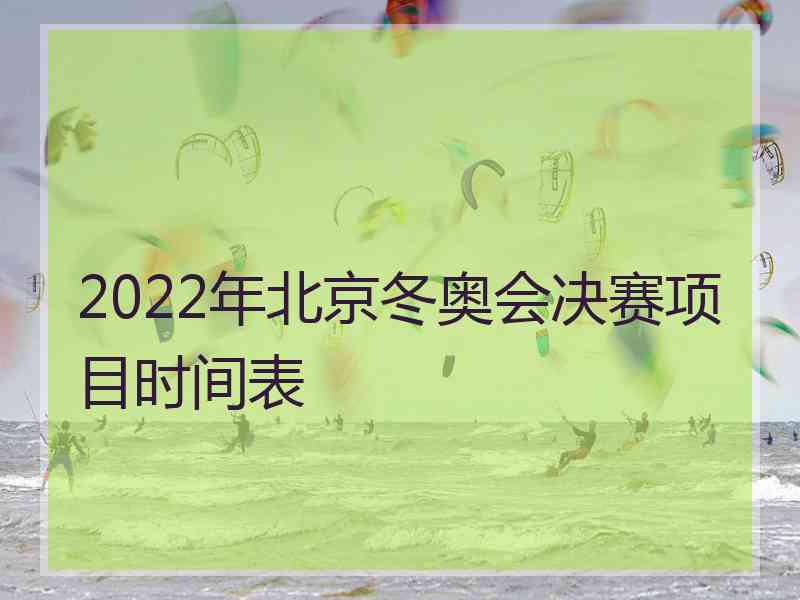 2022年北京冬奥会决赛项目时间表