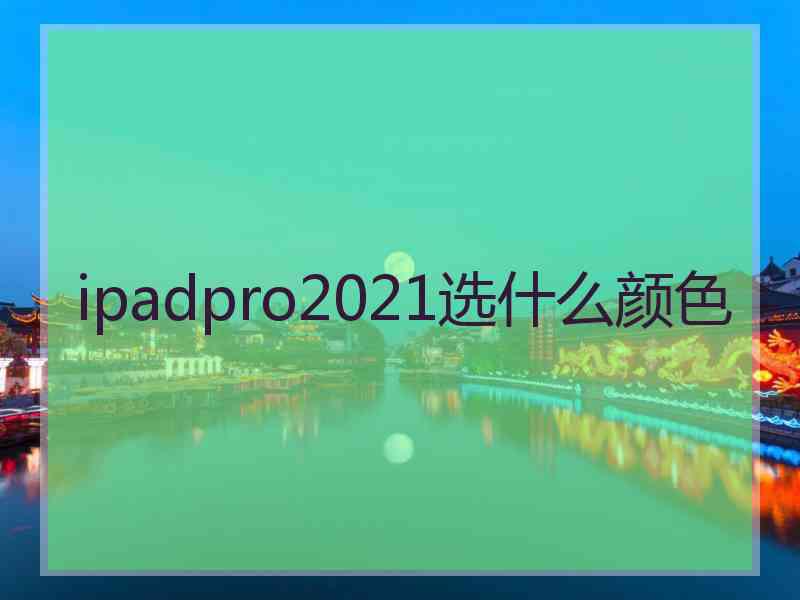 ipadpro2021选什么颜色