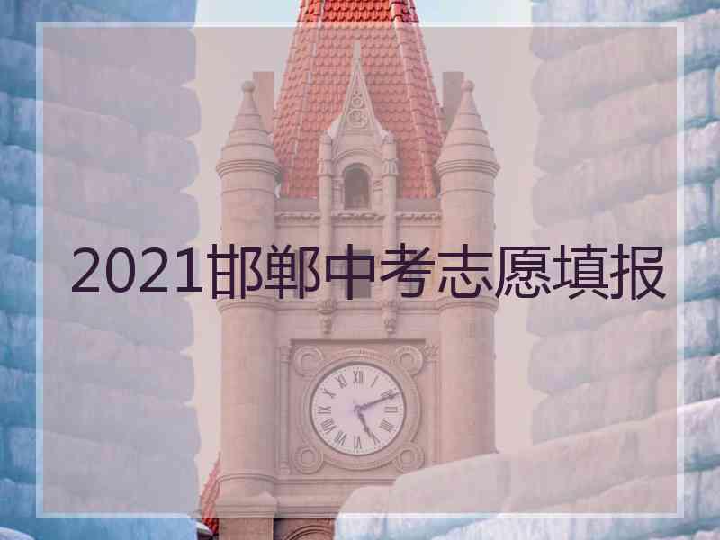 2021邯郸中考志愿填报