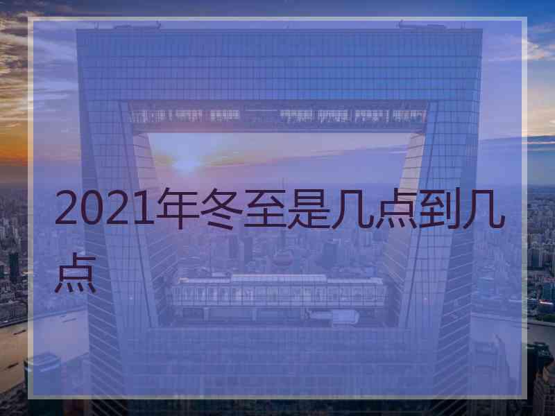 2021年冬至是几点到几点